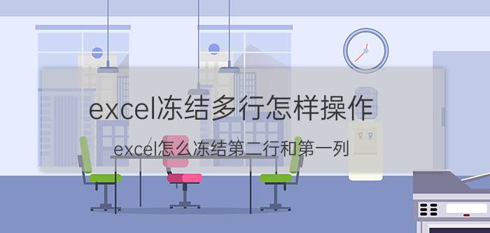 excel冻结多行怎样操作 excel怎么冻结第二行和第一列？